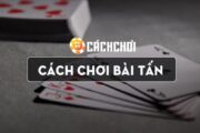 Tìm hiểu cách chơi bài tấn