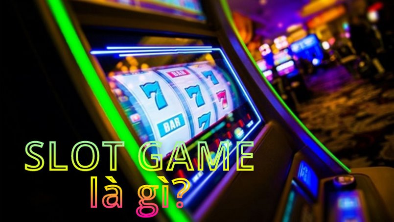 Slot game là gì bạn đã biết chưa?